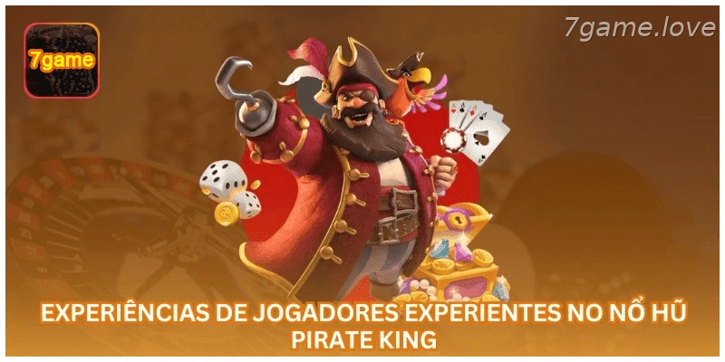 Dicas de jogadores experientes para o Nổ Hũ Pirate King.