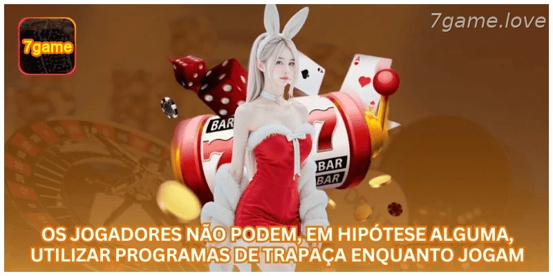 Uso de programas de trapaça é proibido na 7GAME.